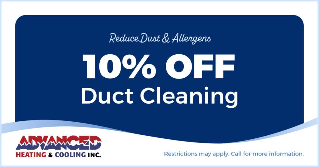Advanced Heating & Cooling indoor air quality coupon for 10% off duct cleaning to reduce dust and allergens. Call 360-415-9335 for details.