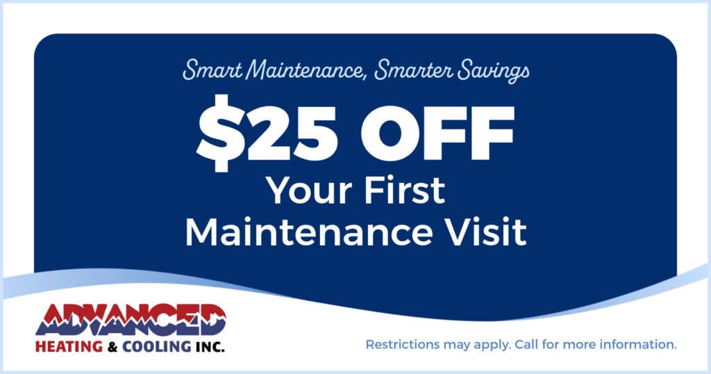 Advanced Heating & Cooling HVAC maintenance coupon for $25 off your first maintenance visit. Call 360-415-9335 for details.